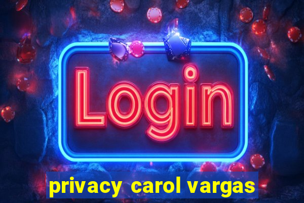 privacy carol vargas